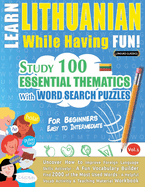 Learn Lithuanian While Having Fun! - For Beginners: Easy to Intermediate - Study 100 Essential Thematics with Word Search Puzzles - Vol.1