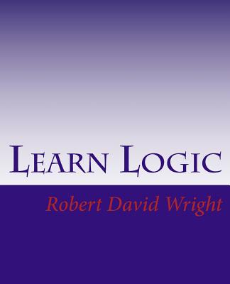 Learn Logic: The Science of Logic - Wright, Robert David