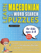 LEARN MACEDONIAN WITH WORD SEARCH PUZZLES FOR KIDS 6 - 8 - Discover How to Improve Foreign Language Skills with a Fun Vocabulary Builder. Find 2000 Words to Practice at Home - 100 Large Print Puzzle Games - Teaching Material, Study Activity Workbook