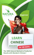 Learn Mandarin Chinese in 100 Days: The 100% Natural Method to Finally Get Results with Mandarin Chinese ! (For Beginners) Simplified Characters and Pinyin