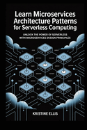 Learn Microservices Architecture patterns for Serverless computing: Unlock the Power of Serverless with Microservices Design Principles
