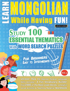 Learn Mongolian While Having Fun! - For Beginners: Easy to Intermediate - Study 100 Essential Thematics with Word Search Puzzles - Vol.1