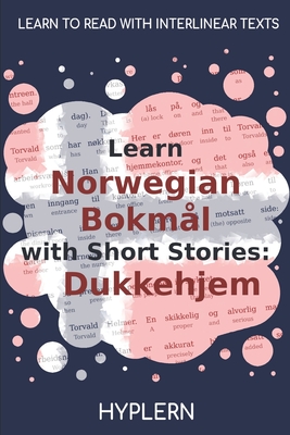 Learn Norwegian Bokml with Short Stories: Dukkehjem: Interlinear Norwegian Bokml to English - Van Den End, Kees, and Hyplern, Bermuda Word (Editor), and Ibsen, Henrik