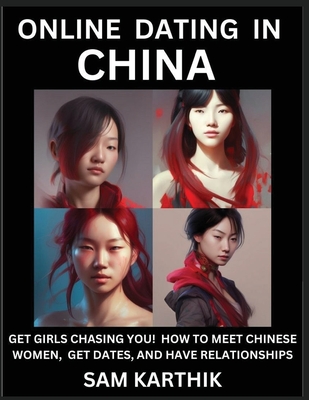 Learn Online Dating in China: WeChat & TanTan - Get Girls Chasing YOU! How to Meet Chinese Women, Get Dates, and Have Relationships - Karthik, Sam