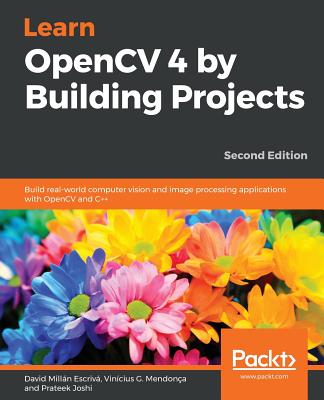 Learn OpenCV 4 by Building Projects: Build real-world computer vision and image processing applications with OpenCV and C++, 2nd Edition - Milln Escriv, David, and G. Mendona, Vincius, and Joshi, Prateek