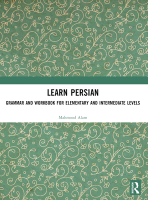 Learn Persian: Grammar and Workbook for Elementary and Intermediate Levels - Alam, Mahmood