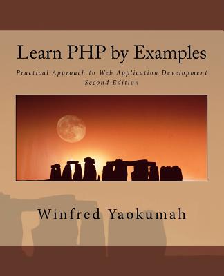 Learn PHP by Examples: Practical Approach to Web Application Development - Yaokumah, Winfred