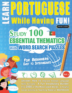 Learn Portuguese While Having Fun! - For Beginners: EASY TO INTERMEDIATE - STUDY 100 ESSENTIAL THEMATICS WITH WORD SEARCH PUZZLES - VOL.1 - Uncover How to Improve Foreign Language Skills Actively! - A Fun Vocabulary Builder.