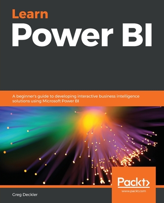 Learn Power BI: A beginner's guide to developing interactive business intelligence solutions using Microsoft Power BI - Deckler, Greg