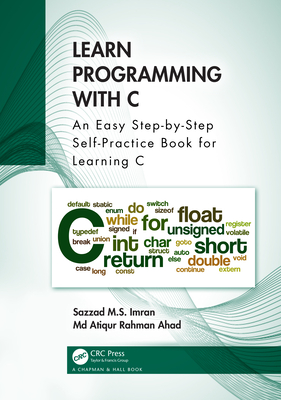 Learn Programming with C: An Easy Step-by-Step Self-Practice Book for Learning C - Imran, Sazzad M S, and Ahad, Atiqur Rahman, MD