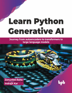 Learn Python Generative AI: Journey from autoencoders to transformers to large language models (English Edition)