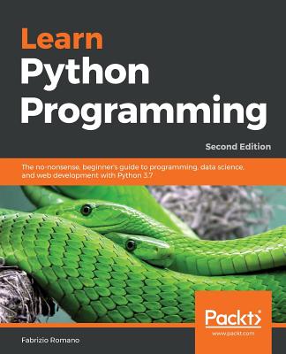 Learn Python Programming - Second Edition: The no-nonsense, beginner's guide to programming, data science, and web development with Python 3.7 - Romano, Fabrizio