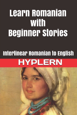 Learn Romanian with Beginner Stories: Interlinear Romanian to English - Grimm, Brothers, and Hyplern, Bermuda Word, and Van Den End, Kees