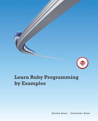 Learn Ruby Programming by Examples - Zhan, Courtney, and Zhan, Zhimin