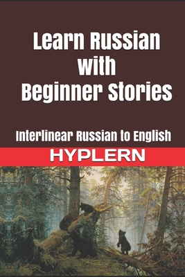 Learn Russian with Beginner Stories: Interlinear Russian to English - Van Den End, Kees, and Hyplern, Bermuda Word, and Gettys, Serafima