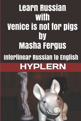 Learn Russian with Venice is not for pigs: Interlinear Russian to English - Van Den End, Kees (Editor), and Hyplern, Bermuda Word (Editor), and Fergus, Masha