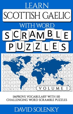 Learn Scottish Gaelic with Word Scramble Puzzles Volume 1: Learn Scottish Gaelic Language Vocabulary with 110 Challenging Bilingual Word Scramble Puzzles - Solenky, David