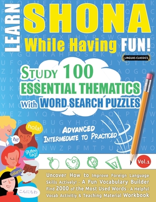 Learn Shona While Having Fun! - Advanced: Intermediate to Practiced - Study 100 Essential Thematics with Word Search Puzzles - Vol.1 - Linguas Classics