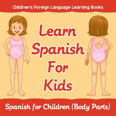 Learn Spanish For Kids: Spanish for Children (Body Parts) Children's Foreign Language Learning Books - Baby Professor