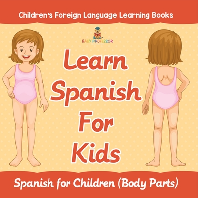 Learn Spanish For Kids: Spanish for Children (Body Parts) Children's Foreign Language Learning Books - Baby Professor