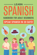 Learn Spanish Handbook for Adult Beginners: Your Proven Guide to Speaking Spanish in 30 Days!
