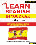 LEARN SPANISH IN YOUR CAR for beginners: The Ultimate Easy Spanish Learning Audiobook: How to Learn Spanish Language Vocabulary like crazy with over 500 Useful Phrases. Lesson 6-10 VOL. 2