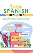 Learn Spanish Step-By-Step: A Step-by-Step Guide for Learn Spanish Quickly, Enhance your Spanish Language Vocabulary Skills