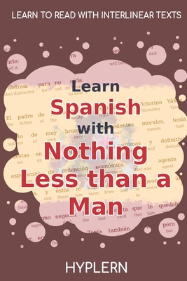 Learn Spanish with Nothing less than a Man: Interlinear Spanish to English - Van Den End, Kees (Translated by), and Hyplern, Bermuda Word (Editor), and De Unamuno, Miguel