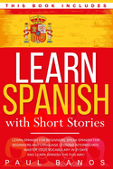 Learn Spanish with Short Stories: This Book Includes: Learn Spanish for Beginners, Speak Spanish for Beginners and Language Lessons Intermediate. A complete guide to Speak in Real Life with Grammar, Exercises and Short Stories
