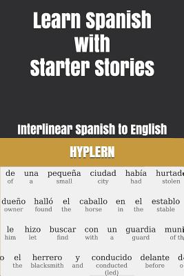 Learn Spanish with Starter Stories: Interlinear Spanish to English - Hyplern, Bermuda Word (Editor), and Van Den End, Kees