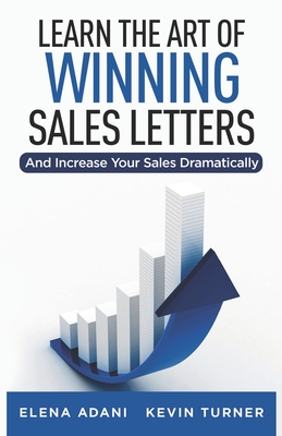 Learn the Art of Winning Sales Letters: And Increase Your Sales Dramatically - Turner, Kevin, and Adani, Elena