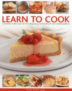 Learn to Cook: Cooking Made Easy: 90 Techniques & 50 Recipes in 525 Photographs
