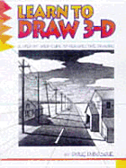 Learn to Draw 3-D: The Magic of Perspective Drawing, Step by Step