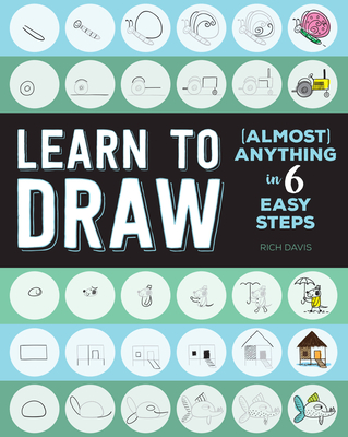Learn to Draw (Almost) Anything in 6 Easy Steps - Davis, Rich