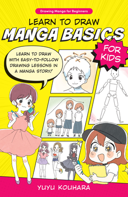 Learn to Draw Manga Basics for Kids: Learn to Draw with Easy-To-Follow Drawing Lessons in a Manga Story! - Kouhara, Yuyu