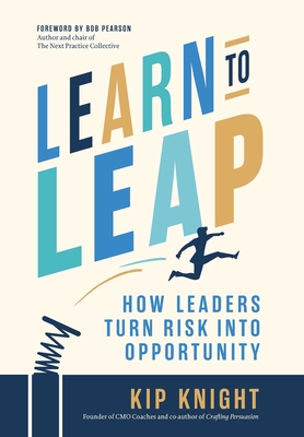 Learn to Leap: How Leaders Turn Risk Into Opportunity - Knight, Kip