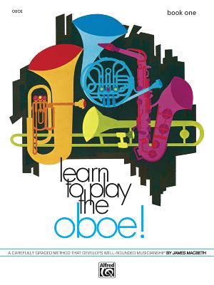 Learn to Play Oboe, Bk 1: A Carefully Graded Method That Develops Well-Rounded Musicianship - Macbeth, James