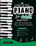 Learn to Play Piano for Adult Beginners: Master the Piano Keyboard from Basics to Advanced with Easy Songs, Videos, Sheet Music, and MIDI Files