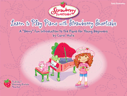 Learn to Play Piano with Strawberry Shortcake: A Berry Fun Introduction to the Piano for Young Beginners