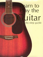Learn to Play the Guitar: A Step-by-step Guide - Freeth, Nick