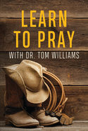Learn to Pray: With Dr. Tom Williams