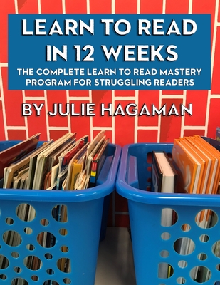 Learn to Read in 12 Weeks: The Complete Learn to Read Mastery Program for Struggling Readers - Hagaman, Julie N