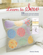 Learn to Sew: 25 Quick and Easy Sewing Projects to Get You Started