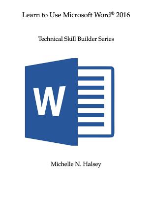 Learn to Use Microsoft Word 2016 - Halsey, Michelle N