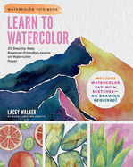 Learn to Watercolor: 20 Step-By-Step Beginner-Friendly Lessons on Watercolor Paper - Includes Watercolor Pad with Sketches - No Drawing Required!