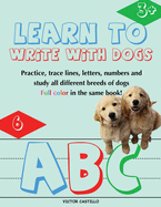 Learn to Write with Dogs Workbook: Practice for Kids with Line Tracing, Letters and Numbers (Full Color) Ages 3-6.: Practice for Kids with Line Tracing, Letters and Numbers: Learning to Write (Write book for Kids)
