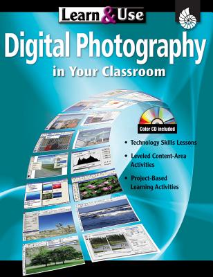 Learn & Use Digital Photography in Your Classroom, Grades K-8 - LeMoine, Eric, M.Ed., and Morris, Betsy