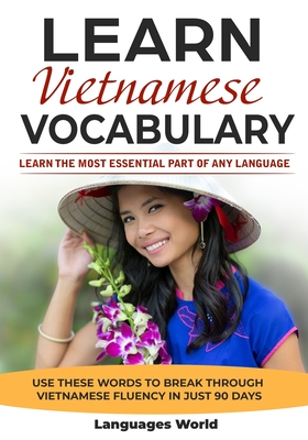 Learn Vietnamese: Learn the Most Essential Part of Any Language - Use These Words to Break Through Vietnamese Fluency in Just 90 Days (Vocabulary) - World, Languages