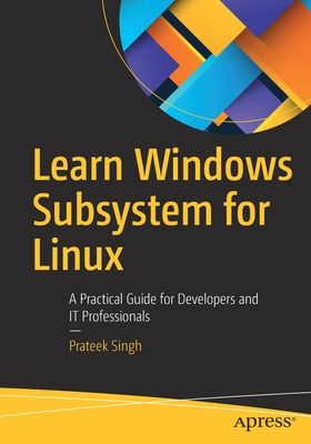 Learn Windows Subsystem for Linux: A Practical Guide for Developers and It Professionals - Singh, Prateek