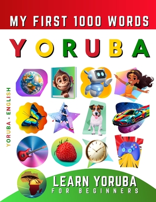 Learn Yoruba for Beginners, My First 1000 Words: Bilingual Yoruba - English Language Learning Book for Kids & Adults - Delarosa, Effie